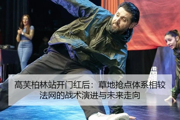 高芙柏林站开门红后：草地抢点体系相较法网的战术演进与未来走向