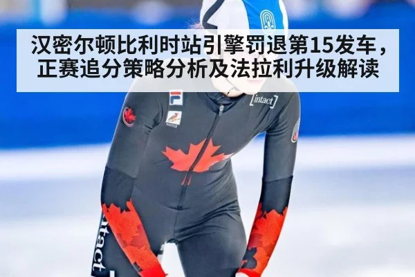 汉密尔顿比利时站引擎罚退第15发车,正赛追分策略分析及法拉利升级解读